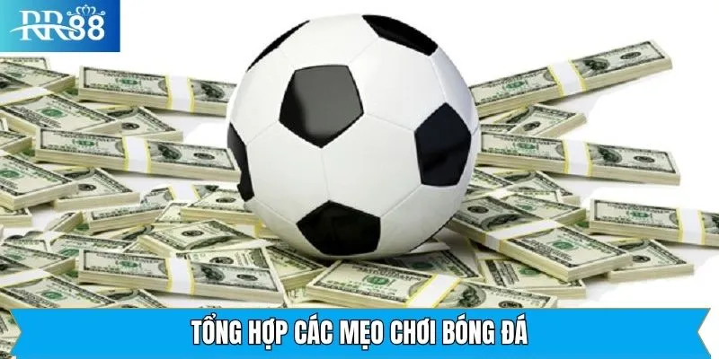 Một vài mẹo chơi bóng đá tuyệt đỉnh, nắm chắc phần thắng Một vài mẹo chơi bóng đá tuyệt đỉnh, nắm chắc phần thắng